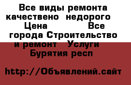 Все виды ремонта,качествено ,недорого.  › Цена ­ 10 000 - Все города Строительство и ремонт » Услуги   . Бурятия респ.